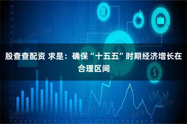 股查查配资 求是：确保“十五五”时期经济增长在合理区间